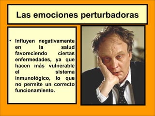 Las emociones perturbadoras

• Influyen negativamente
  en       la        salud
  favoreciendo     ciertas
  enfermedades, ya que
  hacen más vulnerable
  el              sistema
  inmunológico, lo que
  no permite un correcto
  funcionamiento.


                     LIC .FANNY J WONG   96
 
