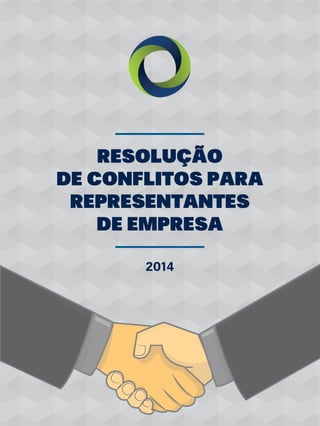 RESOLUÇÃO
DE CONFLITOS PARA
REPRESENTANTES
DE EMPRESA
ResoluçãodeConflitosparaRepresentantesdeEmpresa
2014
 