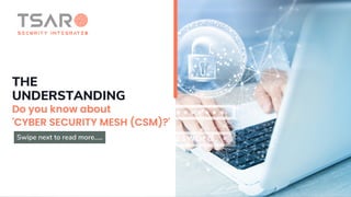 Do you know about
'CYBER SECURITY MESH (CSM)?'
THE
UNDERSTANDING
Swipe next to read more.....
 