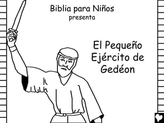 Biblia para Niños
     presenta



           El Pequeño
           Ejército de
             Gedéon
 
