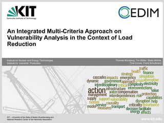 KIT – University of the State of Baden-Wuerttemberg and
National Research Center of the Helmholtz Association
Institute for Nuclear and Energy Technologies
Institute for Industrial Production
www.kit.edu
Thomas Münzberg, Tim Müller, Stella Möhrle,
Tina Comes, Frank Schultmann
An Integrated Multi-Criteria Approach on
Vulnerability Analysis in the Context of Load
Reduction
 