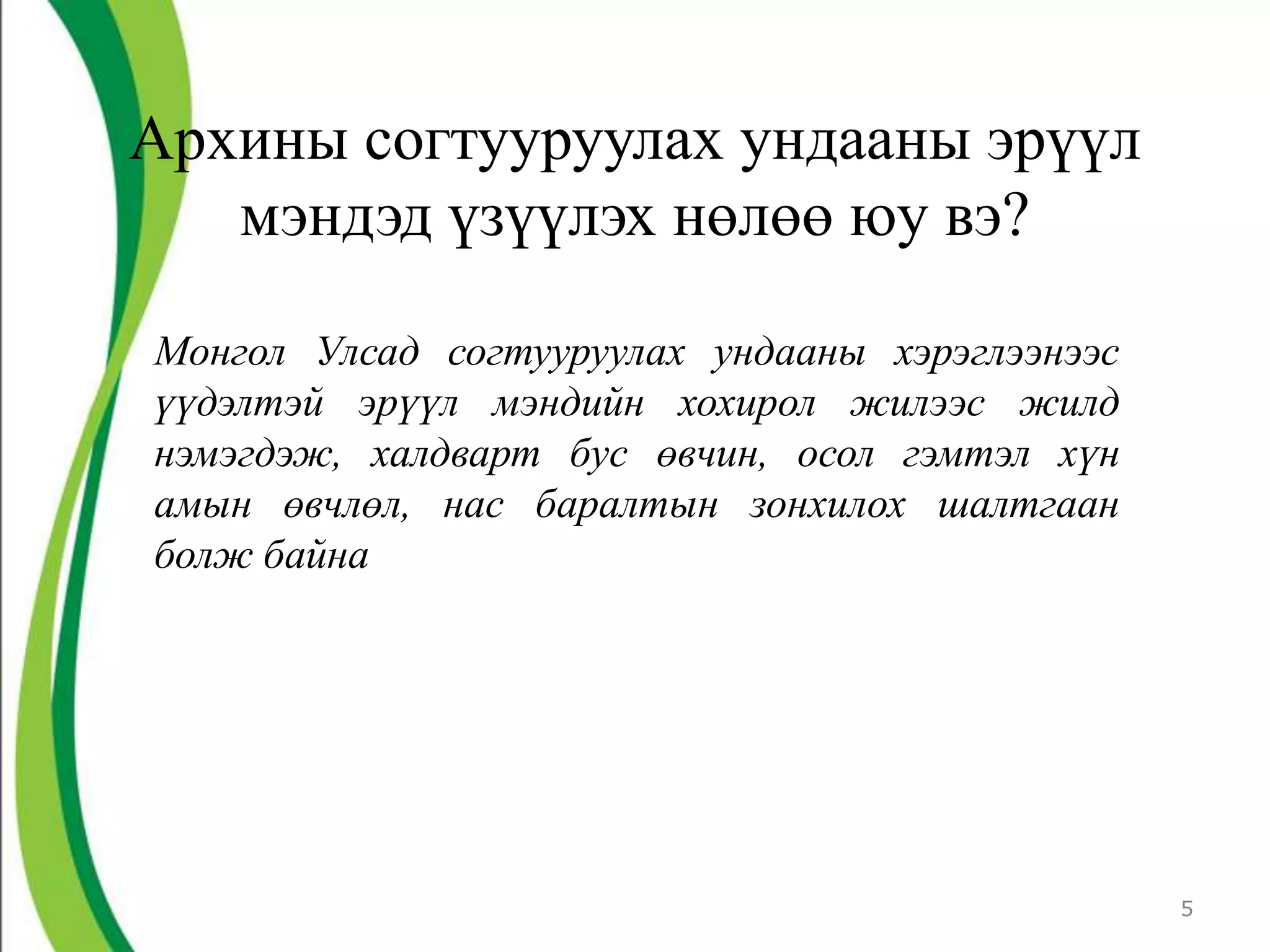 Архины согтууруулах ундааны эрүүл
   мэндэд үзүүлэх нөлөө юу вэ?

Монгол Улсад согтууруулах ундааны хэрэглээнээс
үүдэлтэй эрүүл мэндийн хохирол жилээс жилд
нэмэгдэж, халдварт бус өвчин, осол гэмтэл хүн
амын өвчлөл, нас баралтын зонхилох шалтгаан
болж байна




                                                 5
 