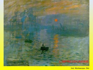 L’IMPRESSIONISME.
Inst. Montsacopa. Olot
 