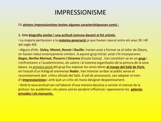 IMPRESSIONISME
Els pintors impressionistes tenien algunes característiquesen comú :
1. Una biografia similar i una actitud...