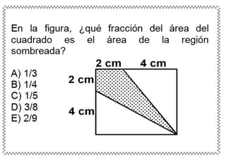 En la figura, ¿qué fracción del área del
cuadrado es el área de la región
sombreada?
A) 1/3
B) 1/4
C) 1/5
D) 3/8
E) 2/9
 