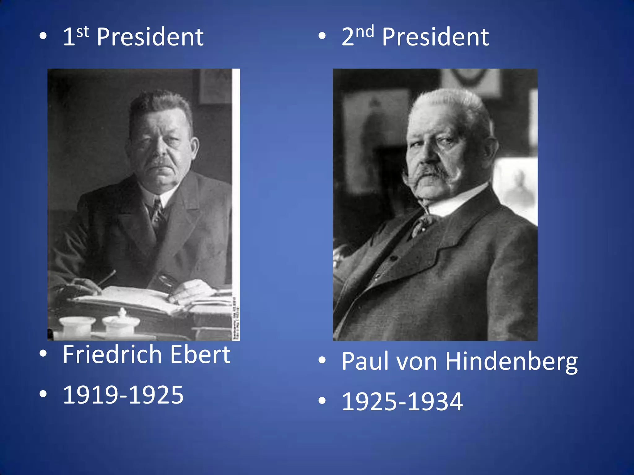• 1st President
• 2nd President
• Friedrich Ebert
• 1919-1925
• Paul von Hindenberg
• 1925-1934