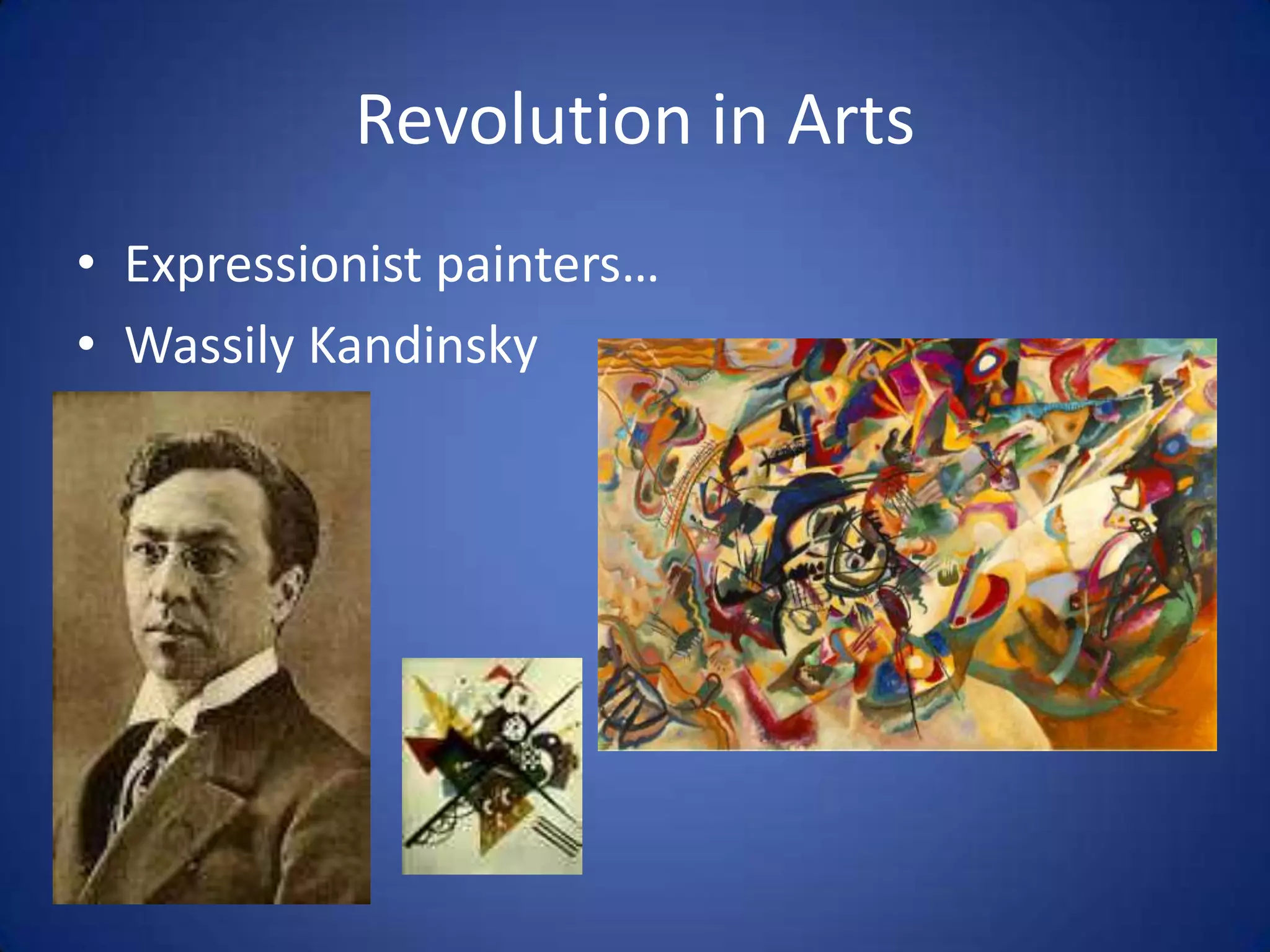 Revolution in Arts
• Expressionist painters…
• Wassily Kandinsky