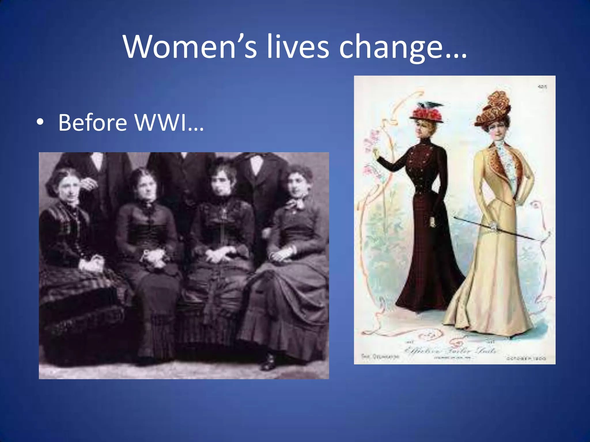 Women’s lives change…
• Before WWI…