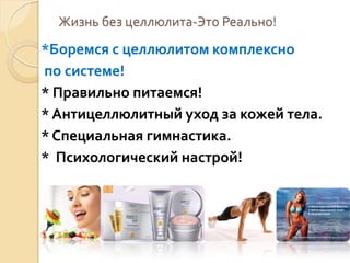 Жизнь без целлюлита-Это Реально!

*Боремся с целлюлитом комплексно
по системе!
* Правильно питаемся!
* Антицеллюлитный уход за кожей тела.
* Специальная гимнастика.
* Психологический настрой!

 