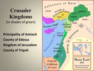 Crusader
Kingdoms
(in shades of green)
Principality of Antioch
County of Edessa
Kingdom of Jerusalem
County of Tripoli

 