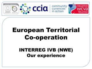 European Territorial
Co-operation
INTERREG IVB (NWE)
Our experience

 