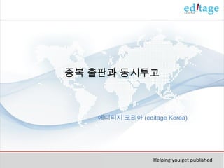 중복 출판과 동시투고

에디티지 코리아 (editage Korea)

Helping you get published

 