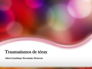 Traumatismos de tórax
Alicia Guadalupe Hernández Retureta

 