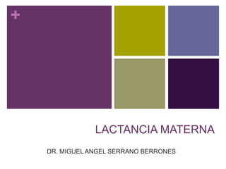 +

LACTANCIA MATERNA
DR. MIGUEL ANGEL SERRANO BERRONES

 