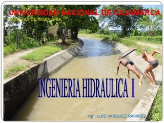 UNIVERSIDAD NACIONAL DE CAJAMARCA
FACULTAD DE INGENIERIA

Ing°. LUIS VASQUEZ RAMIREZ

 