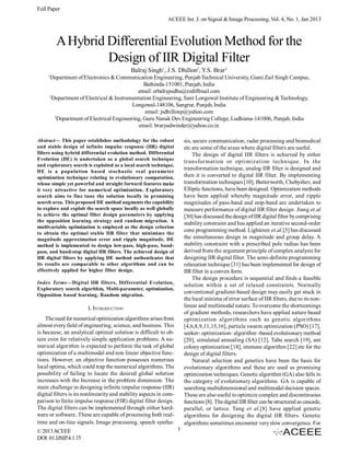 Full Paper
ACEEE Int. J. on Signal & Image Processing, Vol. 4, No. 1, Jan 2013

A Hybrid Differential Evolution Method for the
Design of IIR Digital Filter
Balraj Singh1, J.S. Dhillon2, Y.S. Brar3
1

Department of Electronics & Communication Engineering, Punjab Technical University, Giani Zail Singh Campus,
Bathinda-151001, Punjab, India
email: erbalrajsidhu@rediffmail.com
2
Department of Electrical & Instrumentation Engineering, Sant Longowal Institute of Engineering & Technology,
Longowal-148106, Sangrur, Punjab, India
email: jsdhillonp@yahoo.com
3
Department of Electrical Engineering, Guru Nanak Dev Engineering College, Ludhiana-141006, Punjab, India
email: braryadwinder@yahoo.co.in

Abstract— This paper establishes methodology for the robust
and stable design of infinite impulse response (IIR) digital
filters using hybrid differential evolution method. Differential
Evolution (DE) is undertaken as a global search technique
and exploratory search is exploited as a local search technique.
DE is a population based stochastic real parameter
optimization technique relating to evolutionary computation,
whose simple yet powerful and straight forward features make
it very attractive for numerical optimization. Exploratory
search aims to fine tune the solution locally in promising
search area. This proposed DE method augments the capability
to explore and exploit the search space locally as well globally
to achieve the optimal filter design parameters by applying
the opposition learning strategy and random migration. A
multivariable optimization is employed as the design criterion
to obtain the optimal stable IIR filter that minimizes the
magnitude approximation error and ripple magnitude. DE
method is implemented to design low-pass, high-pass, bandpass, and band-stop digital IIR filters. The achieved design of
IIR digital filters by applying DE method authenticates that
its results are comparable to other algorithms and can be
effectively applied for higher filter design.

sis, secure communication, radar processing and biomedical
etc are some of the areas where digital filters are useful.
The design of digital IIR filters is achieved by either
transformation or optimization technique. In the
transformation technique, analog IIR filter is designed and
then it is converted to digital IIR filter. By implementing
transformation techniques [10], Butterworth, Chebyshev, and
Elliptic functions, have been designed. Optimization methods
have been applied whereby magnitude error, and ripple
magnitudes of pass-band and stop-band are undertaken to
measure performance of digital IIR filter design. Jiang et.al
[30] has discussed the design of IIR digital filter by comprising
stability constraint and has applied an iterative second-order
cone programming method. Lightener et.al.[3] has discussed
the simultaneous design in magnitude and group delay. A
stability constraint with a prescribed pole radius has been
derived from the argument principle of complex analysis for
designing IIR digital filter. The semi-definite programming
relaxation technique [31] has been implemented for design of
IIR filter in a convex form.
The design procedure is sequential and finds a feasible
solution within a set of relaxed constraints. Normally
conventional gradient-based design may easily get stuck in
the local minima of error surface of IIR filters, due to its nonlinear and multimodal nature. To overcome the shortcomings
of gradient methods, researchers have applied nature based
optimization algorithms such as genetic algorithms
[4,6,8,9,11,15,16], particle swarm optimization (PSO) [17],
seeker- optimization- algorithm -based evolutionary method
[20], simulated annealing (SA) [12], Tabu search [19], ant
colony optimization [18], immune algorithm [22] etc for the
design of digital filters.
Natural selection and genetics have been the basis for
evolutionary algorithms and these are used as promising
optimization techniques. Genetic algorithm (GA) also falls in
the category of evolutionary algorithms. GA is capable of
searching multidimensional and multimodal decision spaces.
These are also useful to optimize complex and discontinuous
functions [8]. The digital IIR filter can be structured as cascade,
parallel, or lattice. Tang et al.[8] have applied genetic
algorithms for designing the digital IIR filters. Genetic
algorithms sometimes encounter very slow convergence. For

Index Terms—Digital IIR filters, Differential Evolution,
Exploratory search algorithm, Multi-parameter, optimization,
Opposition based learning, Random migration.

I. INTRODUCTION
The need for numerical optimization algorithms arises from
almost every field of engineering, science, and business. This
is because; an analytical optimal solution is difficult to obtain even for relatively simple application problems. A numerical algorithm is expected to perform the task of global
optimization of a multimodal and non linear objective functions. However, an objective function possesses numerous
local optima, which could trap the numerical algorithms. The
possibility of failing to locate the desired global solution
increases with the Increase in the problem dimension. The
main challenge in designing infinite impulse response (IIR)
digital filters is its nonlinearity and stability aspects in comparison to finite impulse response (FIR) digital filter design.
The digital filters can be implemented through either hardware or software. These are capable of processing both realtime and on-line signals. Image processing, speech synthe© 2013 ACEEE
DOI: 01.IJSIP.4.1.15

1

 