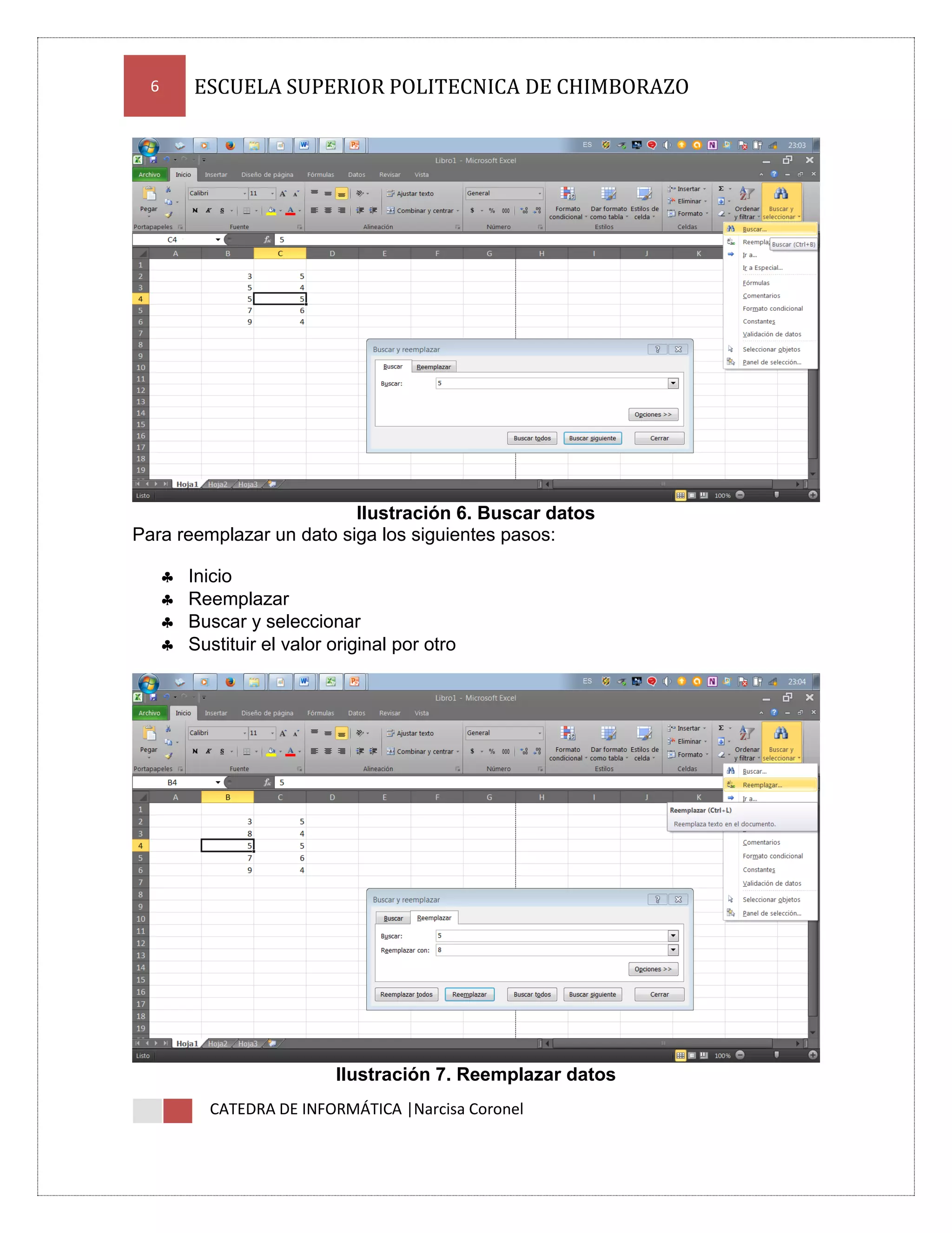 ESCUELA SUPERIOR POLITECNICA DE CHIMBORAZO

6

Ilustración 6. Buscar datos
Para reemplazar un dato siga los siguientes pasos:





Inicio
Reemplazar
Buscar y seleccionar
Sustituir el valor original por otro

Ilustración 7. Reemplazar datos
CATEDRA DE INFORMÁTICA |Narcisa Coronel

 