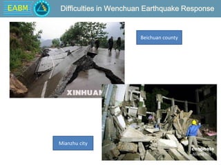 EABM
14
Beichuan county
Mianzhu city
Difficulties in Wenchuan Earthquake Response
 