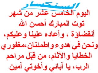 ‫اليوم الخامس عشر من شهر‬
‫توت المبارك أحسن ال‬
‫أنقضاؤة ، وأعاده علينا وعليكم،‬
‫ونحن في هدوء واطمئنان،مغفوري‬
‫الخطايا والاثام، من قب ل مراحم‬
‫بِ  لَ‬
‫الرب، يا آبائي وأخوتي آمين‬
‫1‬

 