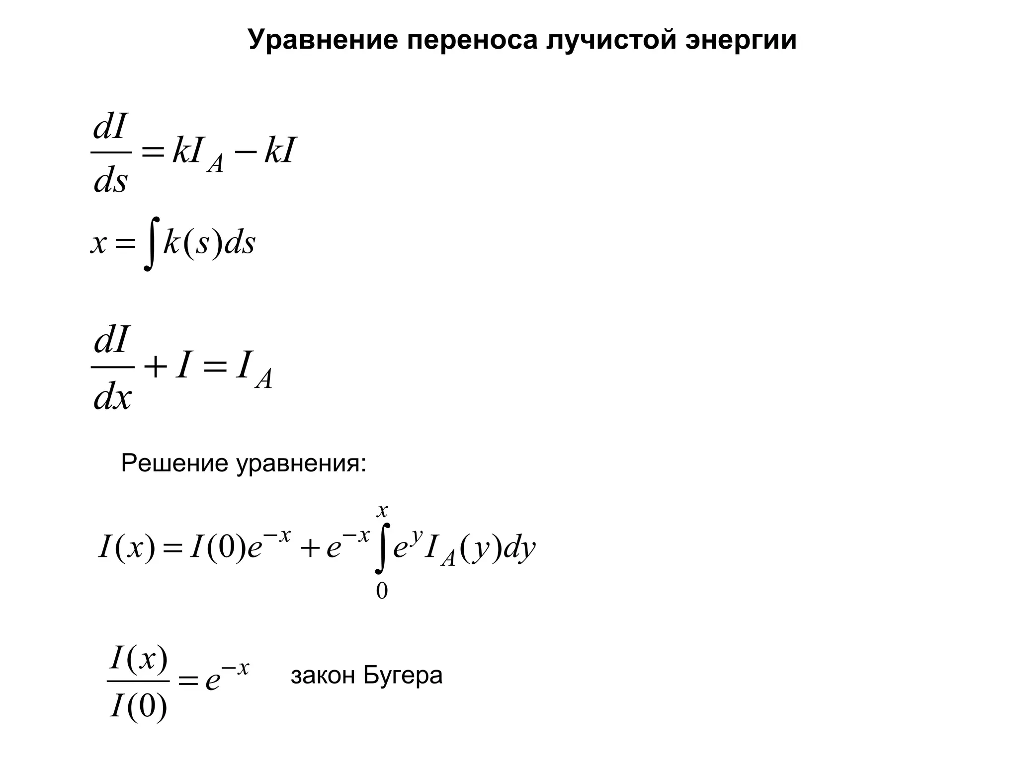 Уравнение переноса лучистой энергии

dI
= kI A − kI
ds
x = ∫ k ( s )ds

dI
+ I = IA
dx
Решение уравнения:
x

I ( x) = I (0)e − x + e − x ∫ e y I A ( y )dy
0

I ( x)
= e− x
I (0)

закон Бугера

 