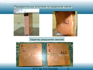 Постударные испытания
Предварительные испытания на продольное сжатие

Характер разрушения панелей

КГТУ им. А.Н.Туполева

8

 