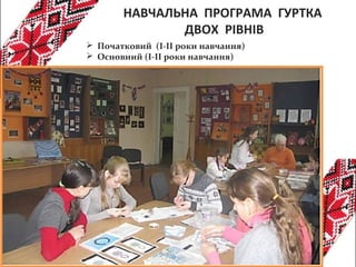 НАВЧАЛЬНА ПРОГРАМА ГУРТКА
ДВОХ РІВНІВ
 Початковий (І-ІІ роки навчання)
 Основний (І-ІІ роки навчання)
 