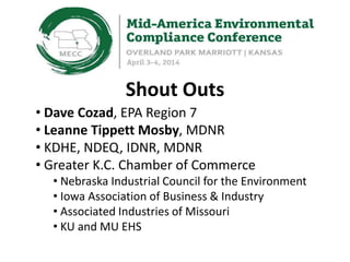 Shout Outs
• Dave Cozad, EPA Region 7
• Leanne Tippett Mosby, MDNR
• KDHE, NDEQ, IDNR, MDNR
• Greater K.C. Chamber of Commerce
• Nebraska Industrial Council for the Environment
• Iowa Association of Business & Industry
• Associated Industries of Missouri
• KU and MU EHS