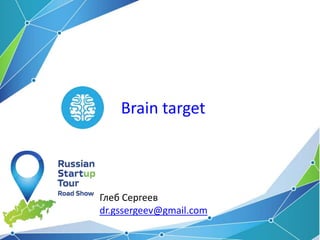 Brain target
Глеб Сергеев
dr.gssergeev@gmail.com
 