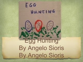 Egg Hunting
By Angelo Sioris
By Angelo Sioris
 