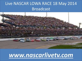 Live NASCAR LOWA RACE 18 May 2014
Broadcast
www.nascarlivetv.com
 