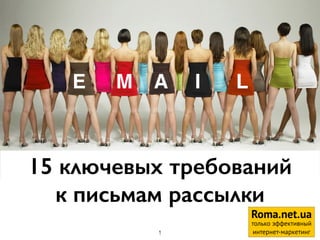 15 ключевых требований
к письмам рассылки
Roma.net.ua
только эффективный
интернет-маркетинг1
E M A I L
 