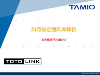 http://www.tamio.com.tw
如何設定通訊埠轉發
本教學適用N200RE
 
