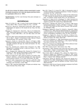 280 Felipe Pierezan et al. 
de até cinco meses de idade e estava associada à suple-mentação 
excessiva com iodo das éguas prenhes duran-te 
a gestação (Silva et al. 1987). 
Agradecimentos.- Ao Prof. José Henrique Silva pela orientação na 
análise estatística. 
REFERÊNCIAS 
Baker J.R. & Ellis C.E. 1981. A survey of post mortem findings in 480 
horses 1958 to 1980. I. Causes of death. Eq. Vet. J. 13:43-46. 
Barros C.S.L., Barros S.S., Santos M.N. & Souza M.A. 1984. Leucoen-cefalomalacia 
em eqüinos no Rio Grande do Sul. Pesq. Vet. Bras. 
4:101-107. 
Blikslager A.T., Bowman K.F., Haven M.L., Tate Jr L.P. & Bristol D.G. 
1992. Pedunculated lipomas as a cause of intestinal obstruction in 
horses: 17 cases (1983-1990). J. Am. Vet. Med. Assoc. 201:1249- 
1252. 
Cohen N.D. 2002. Factors associated with increased risk of colic, p.101- 
103. In: Mair T., Divers T. & Ducharme N. (Ed.), Manual of Equine 
Gastroenterology. W.B. Saunders, London. 540p. 
Egenvall A., Penell J.C., Bonnett B.N., Olson P. & Pringle J. 2005. 
Morbidity of Swedish horses insured for veterinary care between 1997 
and 2000: Variations with age, sex, breed and location. Vet. Rec. 
157:436-443. 
Fretz P.B., Hamilton G.F., Barber S.M. & Ferguson J.G. 1983. 
Management of umbilical hernias in cattle and horses. J. Am. Vet. 
Med. Assoc. 183:550-552. 
Gift L.J., Gaughan E.M., DeBowes R.M., Pintchuk P.A., Nickels F.A. & 
Foreman J.H. 1993. Jejunal intussusception in adult horses: 11 cases 
(1981-1991). J. Am. Vet. Med. Assoc. 202:110-112. 
Godoy R.A. & Neto A.R.T. 2007. Cólica em eqüinos, p.571-623 In: Riet- 
Correa F., Schild A.L., Lemos R.A.A. & Borges J.R.J. (Ed.), Doenças 
de Ruminantes e Eqüinos. 3ª ed. Palotti, Santa Maria, RS. 694p. 
Hackett R.P. 2002. Displacement of the large colon, p.284-287 In: Mair 
T., Divers T. & Ducharme N. (Org.), Manual of Equine Gastro-enterology. 
W.B. Saunders, London. 566p. 
Martin S. 1987. Veterinary Epidemiology: Principles and methods. Iowa 
State University Press, Ames. 343p. 
Pesq. Vet. Bras. 29(3):275-280, março 2009 
Mee A.M., Cripps P.J. & Jones R.S. 1998. A retrospective study of 
mortality associated with general anaesthesia in horses: Emergency 
procedures. Vet. Rec. 142:307-309. 
Pimentel L.A., Oliveira D.M., Neves P.B., Dantas A.F.M. & Riet-Correa 
F. 2007. Doenças do sistema nervoso central de eqüídeos no semi-árido. 
13º Enapave, Campo Grande, MS, p.147-148. (Resumo) 
Reichmann P., Dearo A.C.O. & Rodrigues T.C. 2008. Ocorrência de 
doenças oftalmológicas em eqüinos utilizados para tração urbana na 
cidade de Londrina, PR. Ciência Rural, 38(9):2525-2528. 
Riet-Correa F., Meirelles A.M., Barros C.S.L. & Gava A. 1998. Equine 
leukoencephalomalacia in Brazil, p.479-482. In: Garland T. & Barr 
A.V. (Ed.), Toxic Plants and other Natural Toxicants. CAB Internatio-nal, 
Wallingford. 585p. 
Rodrigues A., Fighera R.A., Souza T.A., Schild A.L., Soares M.P., Milano 
J. & Barros C.S.L. 2005. Surtos de tripanossomíase por Trypanosoma 
evansi em eqüinos no Rio Grande do Sul: aspectos epidemiológicos, 
clínicos, hematológicos e patológicos. Pesq. Vet. Bras. 25:239-249. 
Rodrigues A., Fighera R.A., Souza T.M., Schild A.L. & Barros C.S.L. 
2009. Neuropathology of naturally occurring Trypanosoma evansi 
infection of horses. Vet. Pathol. 46:251-258. 
Rooney J.R. & Robertson J.L. 1996. Gastrointestinal tract and adnexa, 
p.57-114 In: Rooney J.R. & Robertson J.L. (Ed.), Equine Pathology. 
Iowa State University Press, Ames. 482p. 
Sallis E.S.V., Pereira D.I.B. & Raffi M.B. 2003. Pitiose cutânea em eqüi-nos: 
14 casos. Ciência Rural 33:899-903. 
SAS 1996. Analyses System. SAS Institute, Cary. 705p. 
Schumacher J. 2002. Diseases of the small colon and rectum, p.299- 
316. In: Mair T., Divers T. & Ducharme N. (Ed.), Manual of Equine 
Gastroenterology. W.B. Saunders, London. 540p. 
Silva C.A.M., Merkt H., Bergamo P.N.L., Barros S.S., Barros C.S.L., 
Santos M., Hoppen H.O., Heidemann P. & Meyer H. 1987. Conse-quences 
of excess iodine supply in a Thoroughbred stud in southern 
Brazil. J. Reprod. Fertil. 35(Suppl.):529-533 
Trotte M.N.S., Santos I.B., Miranda L.H.M., Amorim A.R., Borges J.R.J. 
& Menezes R.C. 2008. Histopatologia de lesões tumoriformes pre-sentes 
na cavidade nasal de eqüídeos do Brasil. Ciência Rural, 
38(9):2540-2544. 
Valentine B.A. 2006. Survey of equine cutaneous neoplasia in the Pacific 
Northwest. J. Vet. Diag. Invest. 18:123-126 
