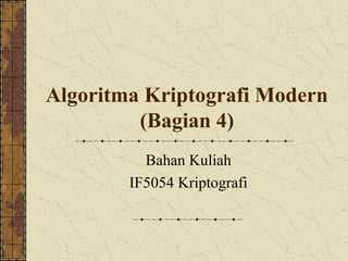Algoritma Kriptografi Modern 
(Bagian 4) 
Bahan Kuliah 
IF5054 Kriptografi 
 