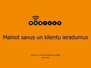 Mainot savus un klientu ieradumus

          Interneta un sociālā mārketinga stratēģija
                         16.10.2012
 