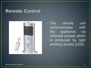 • The remote unit
communicates with
the appliance via
infra-red pulses which
is produced by light
emitting diodes (LED)
Electromagnetic Spectrum 21
 