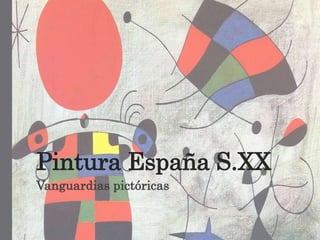 Pintura España S.XX
Vanguardias pictóricas
 