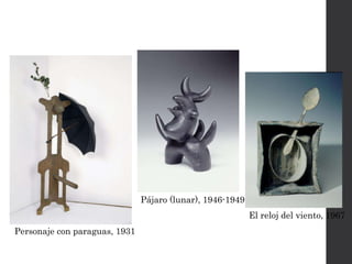 Personaje con paraguas, 1931
El reloj del viento, 1967
Pájaro (lunar), 1946-1949
 