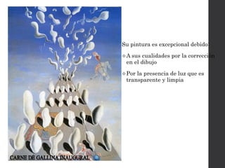 Su pintura es excepcional debido:
A sus cualidades por la corrección
en el dibujo
Por la presencia de luz que es
transparente y limpia
 