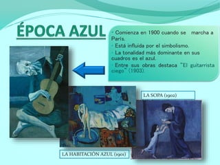 • Comienza en 1900 cuando se marcha a
París.
• Está influida por el simbolismo.
• La tonalidad más dominante en sus
cuadros es el azul.
• Entre sus obras destaca “El guitarrista
ciego” (1903).
LA SOPA (1902)
LA HABITACIÓN AZUL (1901)
 