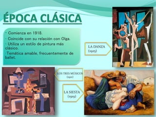 • Comienza en 1918.
• Coincide con su relación con Olga.
• Utiliza un estilo de pintura más
clásico.
•Temática amable, frecuentemente de
ballet.
LA SIESTA
(1919)
LOS TRES MÚSICOS
(1921)
LA DANZA
(1925)
 