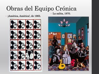 Obras del Equipo Crónica
• ¡América, América!, de 1965.
• La salita, 1970.
 
