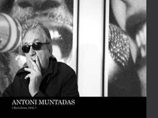 ANTONI MUNTADAS
( Barcelona 1942 )
 