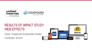 RESULTS OF IMPACT STUDY
WEB.EFFECTS
Client: Ursapharm Arzneimittel GmbH
Campaign: aronia+
1
 