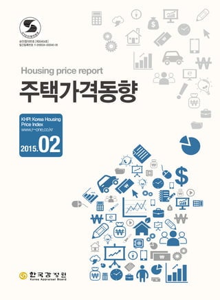 승인(협의)번호 [제30404호]
발간등록번호 11-B190024-000040-06
Housing price report
주택가격동향
KHPI:Korea Housing
Price Index
www.r-one.co.kr
2015.02
 