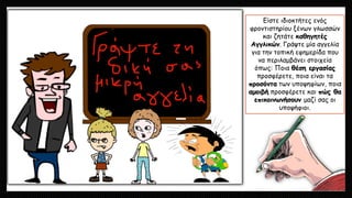 Είστε ιδιοκτήτες ενός
φροντιστηρίου ξένων γλωσσών
και ζητάτε καθηγητές
Αγγλικών. Γράψτε μία αγγελία
για την τοπική εφημερίδα που
να περιλαμβάνει στοιχεία
όπως: Ποια θέση εργασίας
προσφέρετε, ποια είναι τα
προσόντα των υποψηφίων, ποια
αμοιβή προσφέρετε και πώς θα
επικοινωνήσουν μαζί σας οι
υποψήφιοι.
 