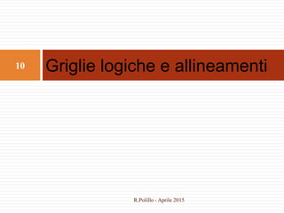 Griglie logiche e allineamenti10
R.Polillo - Aprile 2015
 