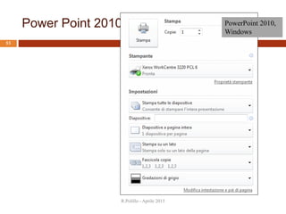 Power Point 2010
R.Polillo - Aprile 2015
53
PowerPoint 2010,
Windows
 