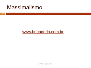 Massimalismo
R.Polillo - Aprile 2015
www.brigaderia.com.br
67
 