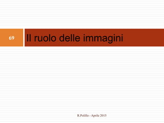 Il ruolo delle immagini69
R.Polillo - Aprile 2015
 